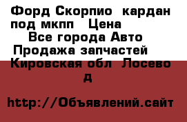 Форд Скорпио2 кардан под мкпп › Цена ­ 4 000 - Все города Авто » Продажа запчастей   . Кировская обл.,Лосево д.